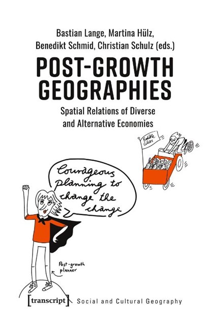 Post–Growth Geographies – Spatial Relations of Diverse and Alternative Economies, Bastian Lange ; Benedikt Schmid ; Christian Schulz ; Martina Hulz - Paperback - 9783837657333