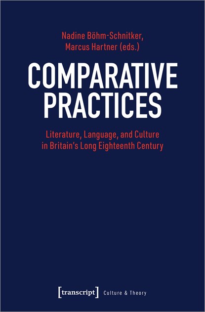 Comparative Practices – Literature, Language, and Culture in Britain's Long Eighteenth Century, Marcus Hartner ; Nadine Bohmâ€“schnitker - Paperback - 9783837657999