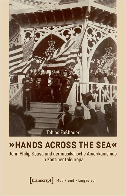 'Hands Across the Sea' - John Philip Sousa und der musikalische Amerikanismus in Kontinentaleuropa, Tobias Faßhauer - Paperback - 9783837664607