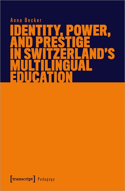 Identity, Power, and Prestige in Switzerland's Multilingual Education, Anna Becker - Paperback - 9783837666199