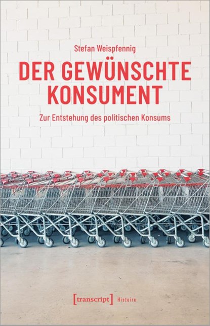 Der gewünschte Konsument, Stefan Weispfennig - Paperback - 9783837671582