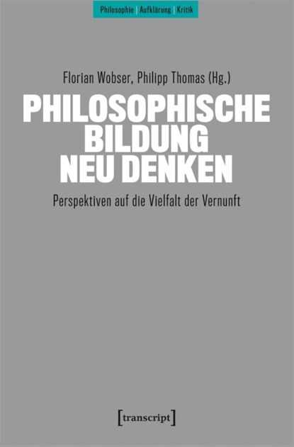 Philosophische Bildung neu denken, Florian Wobser ; Philipp Thomas - Paperback - 9783837674040