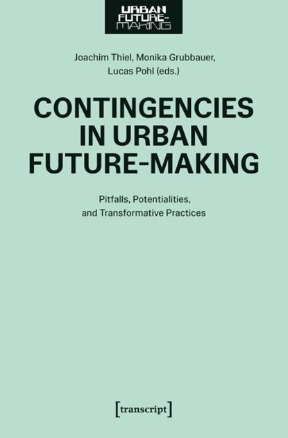 Contingencies in Urban Future-Making, Joachim Thiel ; Monika Grubbauer ; Lucas Pohl - Paperback - 9783837679007
