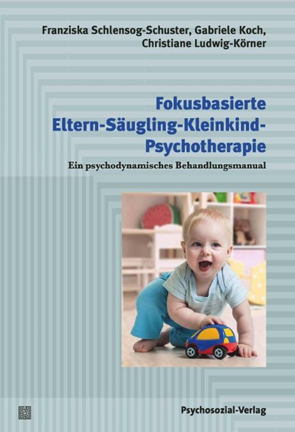 Fokusbasierte Eltern-Säugling-Kleinkind-Psychotherapie, Franziska Schlensog-Schuster ; Gabriele Koch ; Christiane Ludwig-Körner - Paperback - 9783837932911