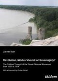 Revolution, Modus Vivendi, or Sovereignty? - The Political Thought of the Slovak National Movement from 1861 to 1914 | Baer, Josette ; Kovac, Dusan | 