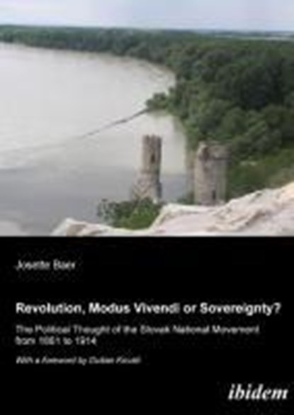 Revolution, Modus Vivendi, or Sovereignty? - The Political Thought of the Slovak National Movement from 1861 to 1914, BAER,  Josette ; Kovac, Dusan - Paperback - 9783838201467
