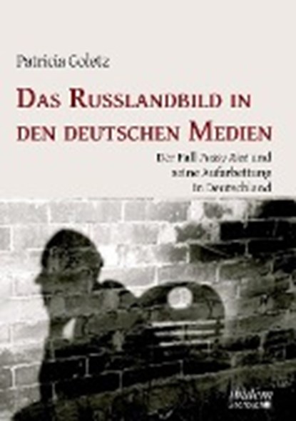 Das Russlandbild in den deutschen Medien. Der Fall Pussy Riot und seine Aufarbeitung in Deutschland, GOLETZ,  Patricia - Paperback - 9783838204741