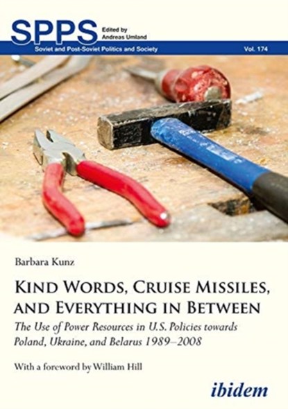 Kind Words, Cruise Missiles, and Everything in B - The Use of Power Resources in U.S. Policies towards Poland, Ukraine, and Belarus 1989-2008, Barbara Kunz ; William Hill - Paperback - 9783838210858