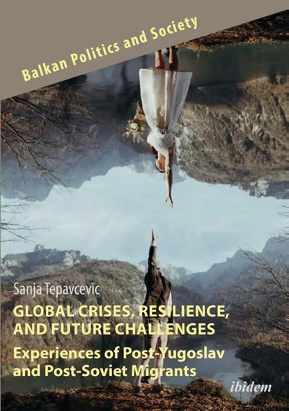 Global Crises, Resilience, and Future Challenges: Experiences of Post-Yugoslav and Post-Soviet Migrants, Sanja Tepavcevic - Paperback - 9783838218007