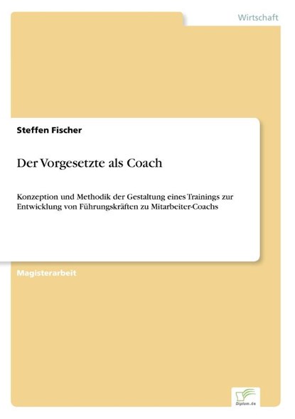 Der Vorgesetzte als Coach, Steffen Fischer - Paperback - 9783838602028