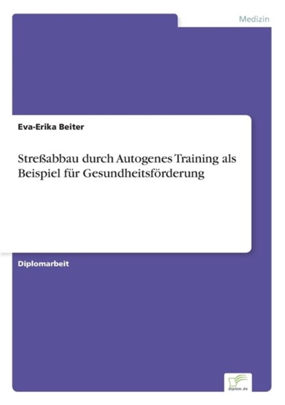 Stressabbau durch Autogenes Training als Beispiel fur Gesundheitsfoerderung, Eva-Erika Beiter - Paperback - 9783838602998
