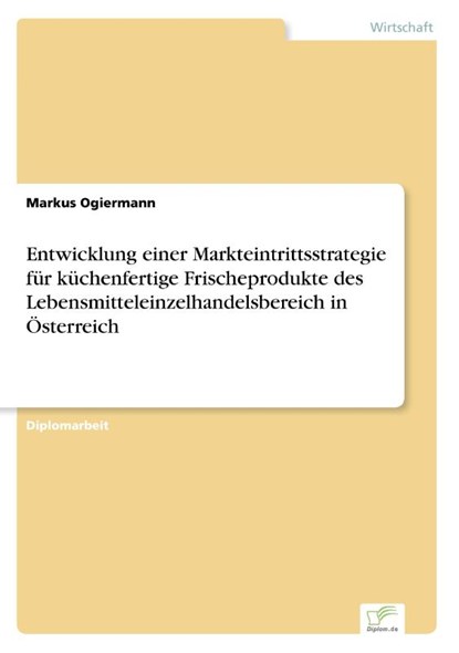 Entwicklung einer Markteintrittsstrategie fur kuchenfertige Frischeprodukte des Lebensmitteleinzelhandelsbereich in OEsterreich, Markus Ogiermann - Paperback - 9783838620671
