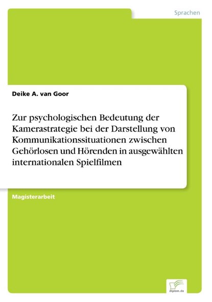 Zur psychologischen Bedeutung der Kamerastrategie bei der Darstellung von Kommunikationssituationen zwischen Gehoerlosen und Hoerenden in ausgewahlten internationalen Spielfilmen, Deike a Van Goor - Paperback - 9783838641812