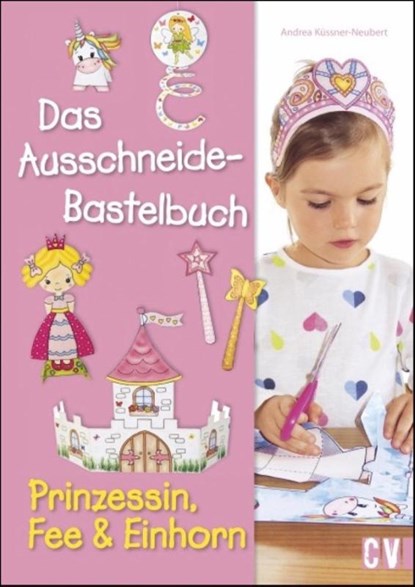 Das Ausschneide-Bastelbuch - Prinzessin, Fee & Einhorn, Andrea Küssner-Neubert - Paperback - 9783838836836