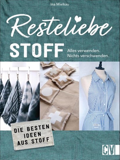 Resteliebe Stoff - Alles verwenden. Nichts verschwenden., Ina Mielkau - Paperback - 9783838837949