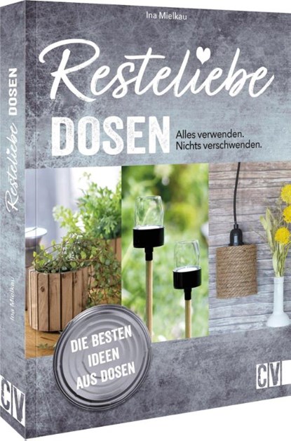 Resteliebe Dosen - Alles verwenden. Nichts verschwenden., Ina Mielkau - Paperback - 9783838838403