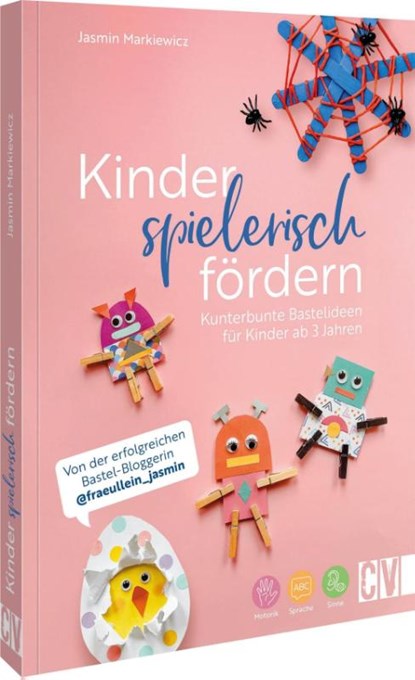 Kinder spielerisch fördern: KunterbunteBastelideen für Kinder ab 3 Jahren, Jasmin Markiewicz - Gebonden - 9783838839851