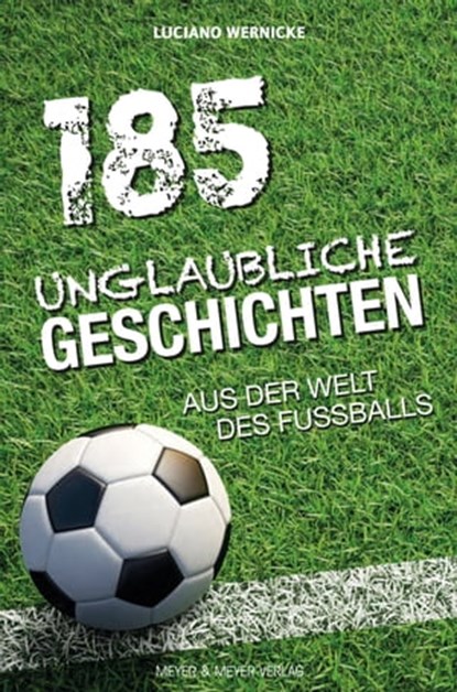 185 Unglaubliche Geschichten aus der Welt des Fußballs, Luciano Wernicke - Ebook - 9783840337369
