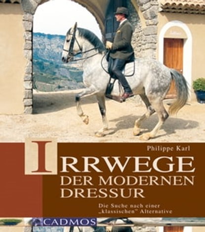 Irrwege der modernen Dressur, Philippe Karl - Ebook - 9783840460548