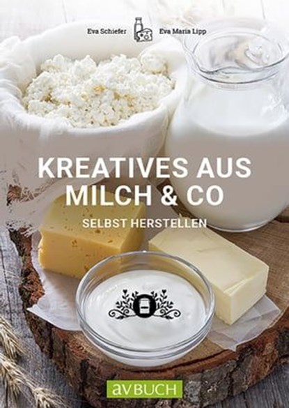 Kreatives aus Milch & Co., Eva Schiefer ; Eva Maria Lipp - Ebook - 9783840464546