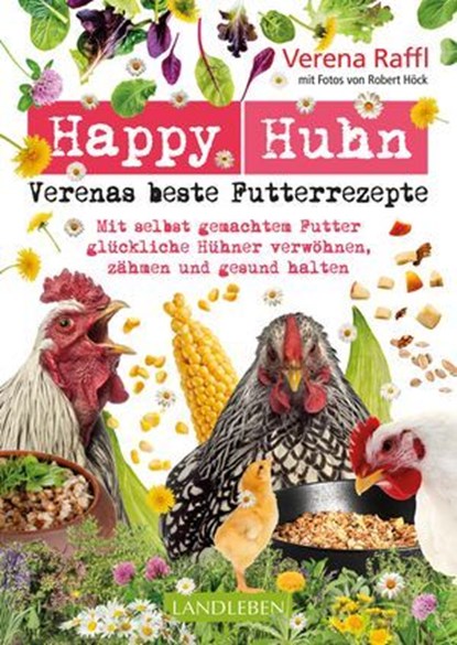 Happy Huhn. Verenas beste Futterrezepte, Verena Raffl ; Robert Höck - Ebook - 9783840467288
