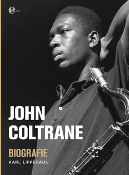 John Coltrane - Biografie, Karl Lippegaus - Ebook - 9783841900968