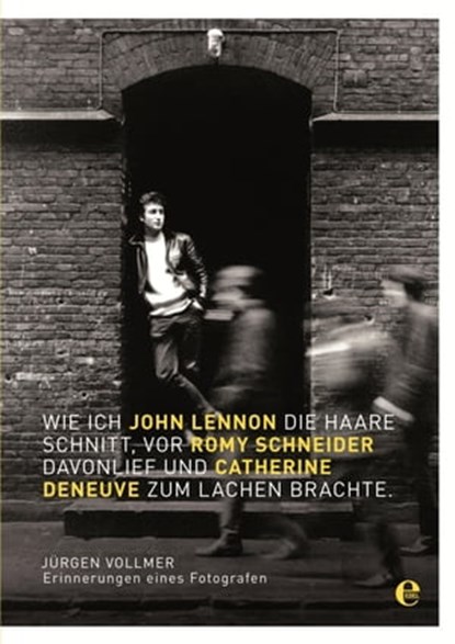 Wie ich John Lennon die Haare schnitt, vor Romy Schneider davonlief und Catherine Deneuve zum Lachen brachte, Jürgen Vollmer - Ebook - 9783841901934