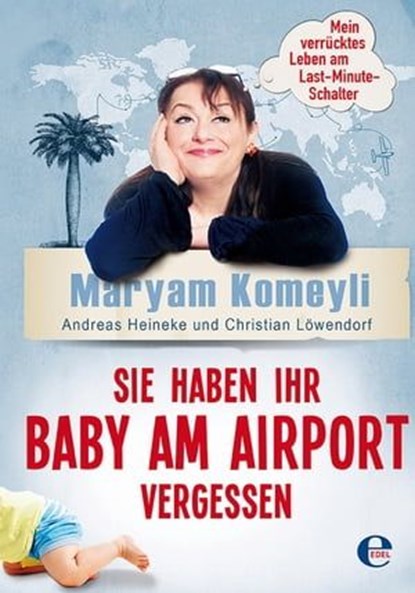 Sie haben Ihr Baby am Airport vergessen, Maryam Komeyli ; Andreas Heineke ; Christian Löwendorf - Ebook - 9783841903761