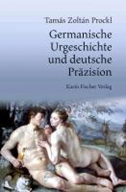 Prockl, T: Germanische Urgeschichte und deutsche Präzision, PROCKL,  Tamás Zoltán ; Riether, Christoph - Paperback - 9783842239876