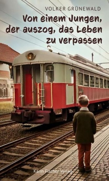 Von einem Jungen, der auszog, das Leben zu verpassen, Volker Grünewald - Gebonden - 9783842249813