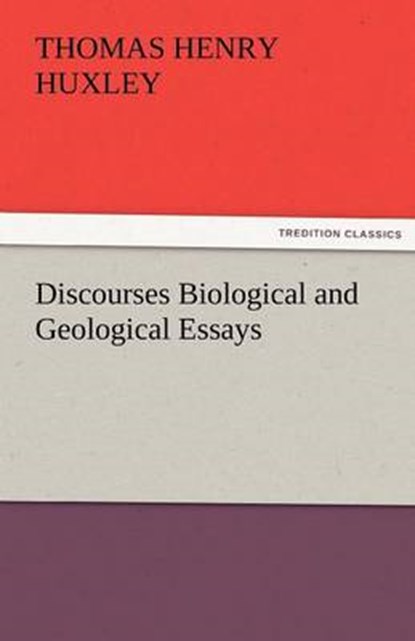 Discourses Biological and Geological Essays, Huxley, Thomas Henry - Paperback - 9783842424227
