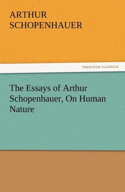 The Essays of Arthur Schopenhauer, on Human Nature, Arthur Schopenhauer - Paperback - 9783842426177