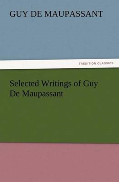 Selected Writings of Guy De Maupassant, Maupassant, Guy de - Paperback - 9783842426733