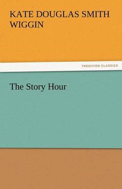 The Story Hour, Wiggin, Kate Douglas Smith - Paperback - 9783842460010