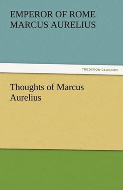 Thoughts of Marcus Aurelius, MARCUS AURELIUS,  Emperor Of Rome - Paperback - 9783842465121