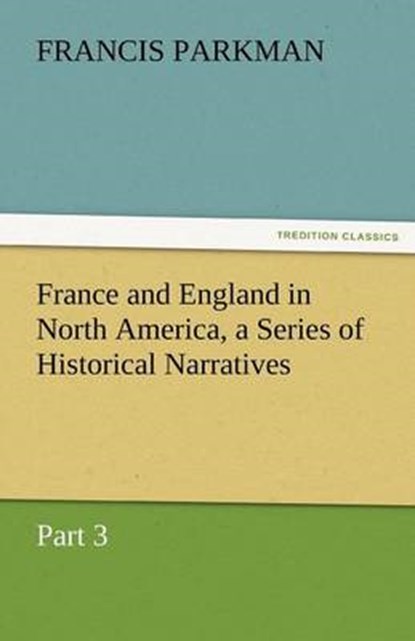 France and England in North America, a Series of Historical Narratives - Part 3, Parkman, Francis - Paperback - 9783842473232