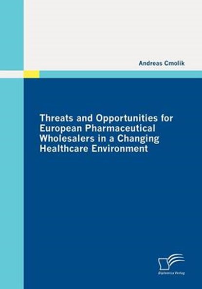 Threats and Opportunities for European Pharmaceutical Wholesalers in a Changing Healthcare Environment, CMOLIK,  Andreas - Paperback - 9783842871007