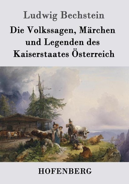 Die Volkssagen, Marchen und Legenden des Kaiserstaates Osterreich, Ludwig Bechstein - Paperback - 9783843027335