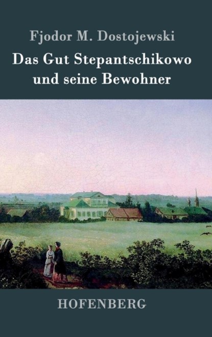 Das Gut Stepantschikowo und seine Bewohner, Fjodor M Dostojewski - Gebonden - 9783843047302