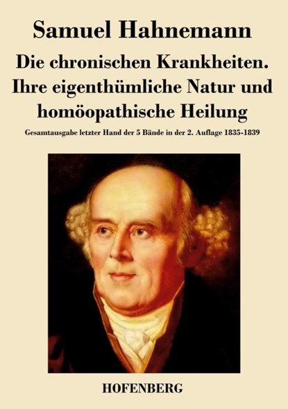 Die chronischen Krankheiten. Ihre eigenthumliche Natur und homoeopathische Heilung, Samuel Hahnemann - Paperback - 9783843049771