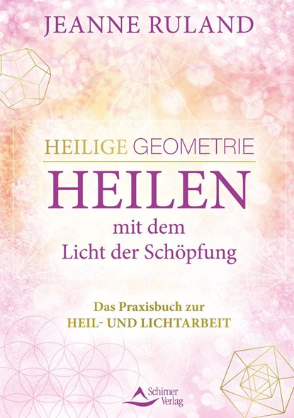 Heilige Geometrie - Heilen mit dem Licht der Schöpfung, Jeanne Ruland - Gebonden - 9783843414838