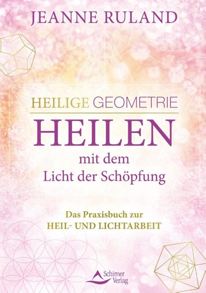 Heilige Geometrie - Heilen mit dem Licht der Schöpfung, Jeanne Ruland - Gebonden - 9783843414838