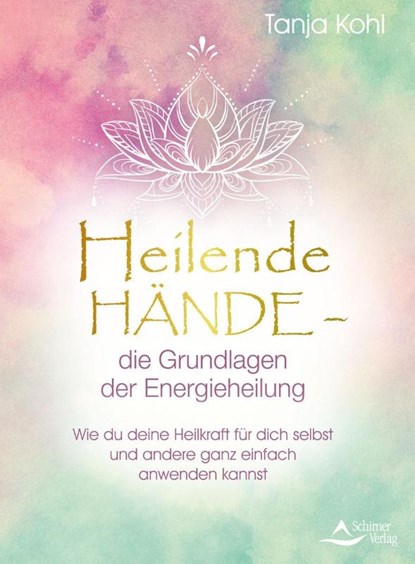 Heilende Hände - die Grundlagen der Energieheilung, Tanja Kohl - Gebonden - 9783843414937