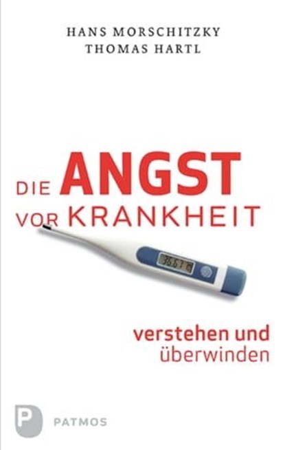 Die Angst vor Krankheit verstehen und überwinden, Hans Morschitzky ; Thomas Hartl - Ebook - 9783843602839