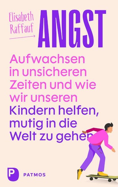 Angst - Aufwachsen in unsicheren Zeiten und wie wir unseren Kindern helfen, mutig in die Welt zu gehen, Elisabeth Raffauf - Paperback - 9783843615839