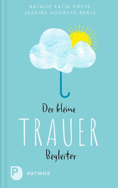 Der kleine Trauerbegleiter, Natalie Katia Greve ; Jeanine Hogrefe-Reble - Gebonden - 9783843616188