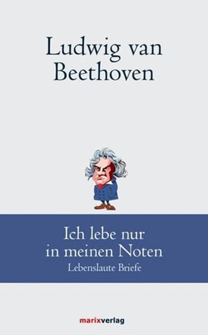 Ludwig van Beethoven: Ich lebe nur in meinen Noten, Ludwig van Beethoven - Ebook - 9783843806497