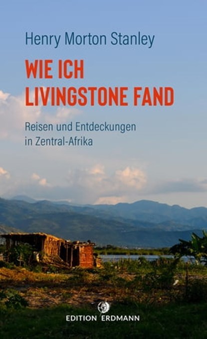 Wie ich Livingstone fand - Reisen und Entdeckungen in Zentral-Afrika, Henry Morton Stanley - Ebook - 9783843806947