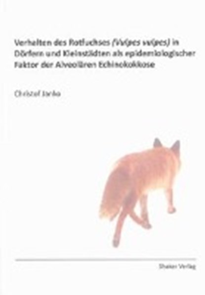 Verhalten des Rotfuchses (Vulpes vulpes) in Dörfern und Kleinstädten als epidemiologischer Faktor der Alveolären Echinokokkose, JANKO,  Christof - Paperback - 9783844017175