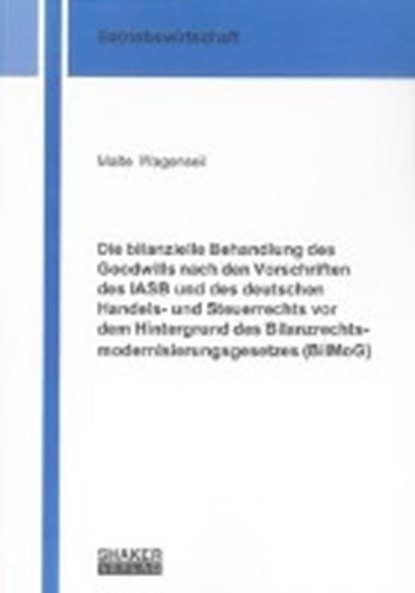 Die bilanzielle Behandlung des Goodwills nach den Vorschriften des IASB und des deutschen Handels- und Steuerrechts vor dem Hintergrund des Bilanzrechtsmodernisierungsgesetzes (BilMoG), WAGENSEIL,  Malte - Paperback - 9783844020281
